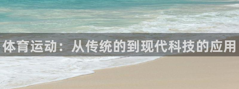 米兰体育官方正版app新能源：体育运动：从传统的到现代科技的