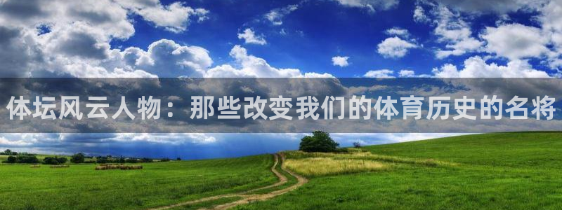 米兰体育官网下载平台注册流程图：体坛风云人物：那些改变我们的