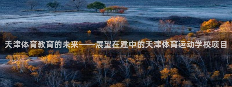米兰体育官网下载招商电话号码是多少号：天津体育教育的未来——