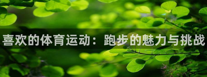 米兰体育官网下载招商电话号码：喜欢的体育运动：跑步的